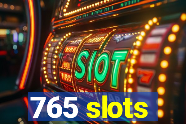 765 slots